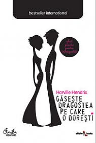 Gaseste dragostea pe care o doresti - Ghid practic pentru indragostiti - Harville Hendrix