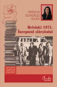 Helsinki 1975. Inceputul sfarsitului - Degradarea regimului din Romania si singularitatea lui in blocul de Est - Patricia Gonz?lez Aldea