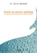 Hrana vie pentru sanatate - 12 superalimente naturale pentru intarirea sanatatii - Dr. Gillian McKeith