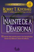 INAINTE DE A DEMISIONA - 10 lectii de viata autentica pentru orice intreprinzator - Robert T. Kiyosaki, Sharon L. Lechter