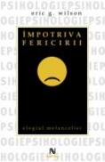 Impotriva Fericirii - Eric G. Wilson