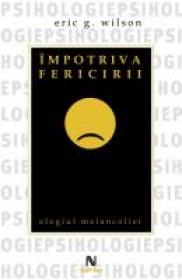 Impotriva Fericirii - Eric G. Wilson