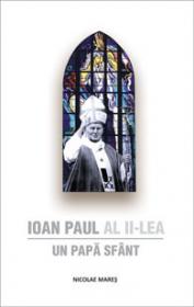 Ioan Paul al II-lea - Un Papa Sfant - Nicolae Mares