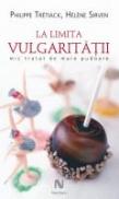 La Limita Vulgaritatii. Mic Tratat De Mare Pudoare - Helene Sirven&Philippe Tretiack