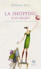 La Shopping Si Nu Regret. Manual De Stil Pe Timp De Criza - Marjorie Hillis