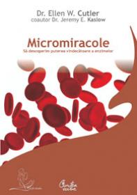 Micromiracole. Sa descoperim puterea vindecatoare a enzimelor - Editia a II-a - Dr. Ellen W. Cutler, Dr. Jeremy E. Kaslow