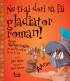 Nu ti-ai dori sa fii gladiator roman! - Chestii sangeroase pe care ai prefera sa nu le stii - John Malam