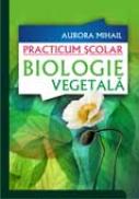 Practicum scolar - Biologie vegetala - Aurora Mihail