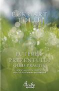 Puterea prezentului - Ghid practic - Invataturi esentiale, meditatii si exercitii din Puterea prezentului - Eckhart Tolle