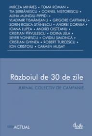 Razboiul de 30 de zile - Jurnal colectiv de campanie - Mircea Mihaies, Toma Roman, Tia Serbanescu, Cornel Nistorescu, Alina Mungiu-Pippidi, Vladimir Tismaneanu, Grigore Cartianu, Sorin Rosca Stanescu, Andrei Cornea, Ioana Lupea, Andrei Oist