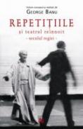 Repetitiile Si Teatrul Reinnoit. Secolul Regiei. - George Banu