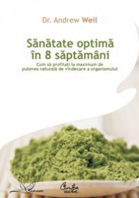 Sanatate optima in 8 saptamani - Cum sa profitati la maximum de puterea naturala de vindecare a organismului - Dr. Andrew Weil