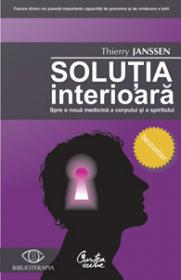 Solutia interioara. Spre o noua medicina a corpului si a spiritului - Thierry Janssen