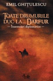 Toate drumurile duc la… Darfur - Insemnari diplomatice - 