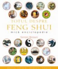 Totul Despre Feng Shui. Mica Enciclopedie - Simon Brown