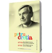 Ahile sau Despre forma absoluta a prieteniei. Ariel sau Despre forma pura a libertatii - Petru Cretia