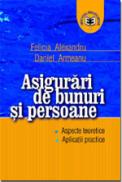 Asigurari de bunuri si persoane. Aspecte teoretice. Aplicatii practice - Felicia Alexandru , Daniel Armeanu