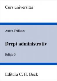 Drept administrativ. Editia 3 - Trailescu Anton