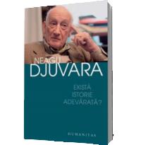 Exista istorie adevarata? - Neagu Djuvara