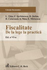 Fiscalitate: de la lege la practica. Editia a VI-a - Miricescu Emilian , Nica Adrian , Catarama D. , Stefan D. , Serbanescu Cosmin , Tatu Lucian