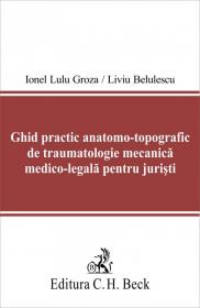Ghid practic anatomo-topografic de traumatologie mecanica medico-legala pentru juristi - Groza Lulu Ionel , Belulescu Liviu