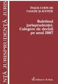 Inalta Curte de Casatie si Justitie. Buletinul jurisprudentei. Culegere de decizii pe anul 2007 - Inalta Curte de Casatie si Justitie