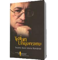 Incotro duce istoria Romaniei - Traian Ungureanu
