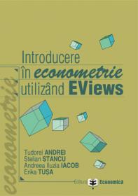 Introducere in econometrie utilizand EViews - Stelian Stancu , Tudorel Andrei , Andreea Iluzia Iacob , Erika Tusa