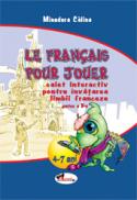 Le francais pour jouer. Partea I - Minodora Calina