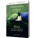 Masinaria Cehov - Nina sau despre fragilitatea pescarusilor impaiati - Matei Visniec
