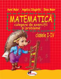 Matematica. Culegere de exercitii si probleme clasele I-IV - Aurel Maior , Elena Maior , Angelica Calugarita