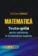 Matematica. Teste-grila pentru admiterea in invatamantul superior - Stelian Stancu