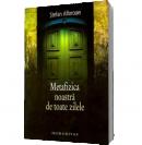 Metafizica noastra de toate zilele - Stefan Afloroaei