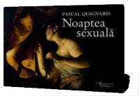Noaptea sexuala - Pascal Quignard