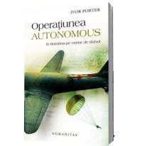 Operatiunea Autonomus. In Romania in vreme de razboi - Ivor Porter