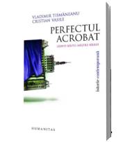 Perfectul acrobat. Leonte Rautu, mastile raului - Tismaneanu, Vladimir; Vasile, Cristian