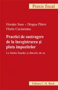 Practici de sustragere de la inregistrarea si plata impozitelor - Sasu Horatiu , Patroi Dragos , Cuciureanu Florin