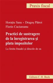 Practici de sustragere de la inregistrarea si plata impozitelor - Sasu Horatiu , Patroi Dragos , Cuciureanu Florin