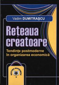 Reteaua creatoare. Tendinte postmoderne in organizarea economica - Vadim Dumitrascu