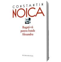Rugati-va pentru fratele Alexandru - Constantin Noica