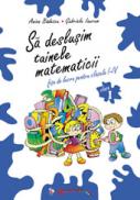 Sa deslusim tainele matematicii. Clasa I - Anina Badescu