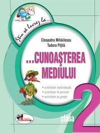 Stiu sa lucrez la...Cunoasterea mediului, clasa a II-a. Fise - Cleopatra Mihailescu , Tudora Pitila