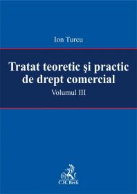 Tratat teoretic si practic de drept comercial. Volumul III - Turcu Ion