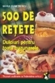 500 de retete. Dulciuri pentru toate buzunarele - Maria Dumitrescu