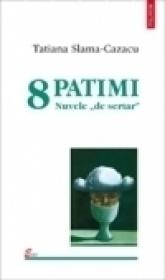 8 patimi. Nuvele ?de sertar? - Tatiana Slama-Cazacu