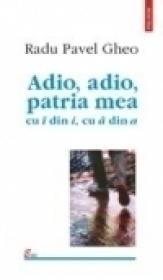 Adio, adio, patria mea cu ? din i, cu ? din a - Radu Pavel Gheo