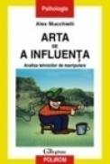 Arta de a influenta. Analiza tehnicilor de manipulare - Alex Mucchielli