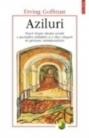Aziluri. Eseuri despre situatia sociala a pacientilor psihiatrici si a altor categorii de persoane institutionalizate - Erving Goffman