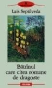 Batrinul care citea romane de dragoste - Luis Sepulveda
