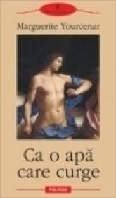 Ca o apa care curge - Marguerite Yourcenar